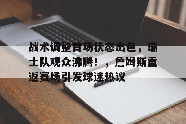 亚云-包含战术调整首场状态出色,瑞士队观众沸腾!,詹姆斯重返赛场引发球迷热议的词条